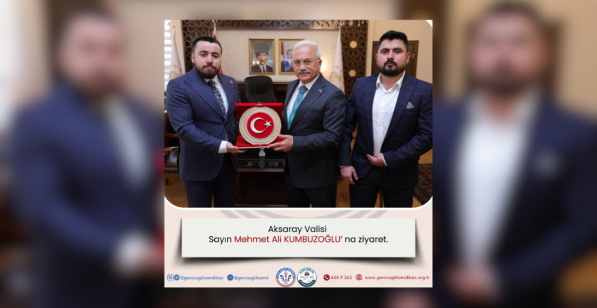GENÇ SAĞLIK SENDİKASI'NDAN AKSARAY VALİSİ SAYIN MEHMET ALİ KUMBUZOĞLU'NA ZİYARET