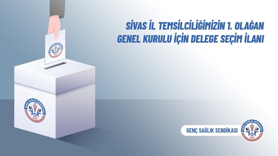 Sivas İl Temsilciliğimizin 1. Olağan Genel Kurulu İçin Delege Seçim İlanı