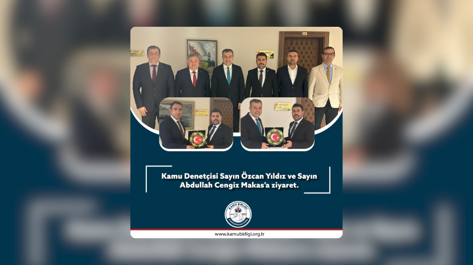 KAMU DENETÇİSİ SAYIN ÖZCAN YILDIZ VE SAYIN ABDULLAH CENGİZ MAKAS’I ZİYARET