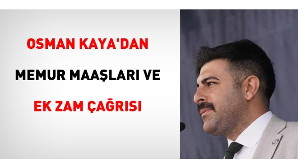 Osman Kaya'dan Memur Maaşları ve Ek Zam Çağrısı