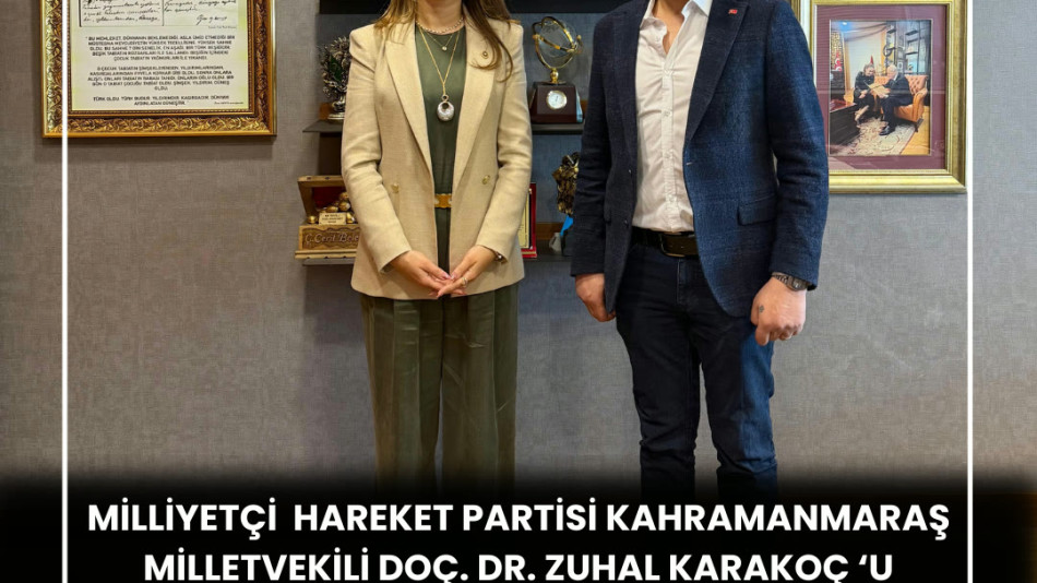MİLLİYETÇİ HAREKET PARTİSİ MİLLETVEKİLİ SN. DOÇ. DR. ZUHAL KARAKOÇ’U ZİYARET ETTİK